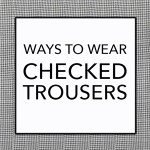 What to wear with checked trousers